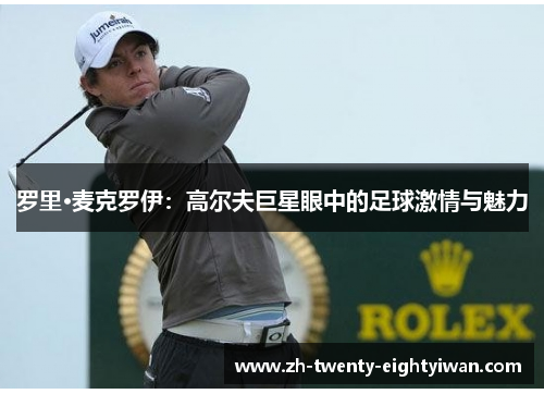 罗里·麦克罗伊：高尔夫巨星眼中的足球激情与魅力